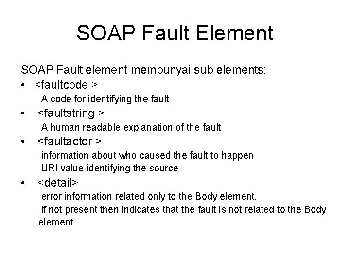 SOAP Fault Element SOAP Fault element mempunyai sub elements: • <faultcode > A code