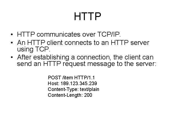 HTTP • HTTP communicates over TCP/IP. • An HTTP client connects to an HTTP