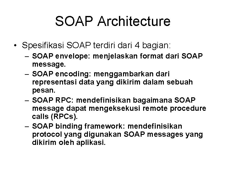 SOAP Architecture • Spesifikasi SOAP terdiri dari 4 bagian: – SOAP envelope: menjelaskan format