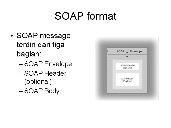 SOAP format • SOAP message terdiri dari tiga bagian: – SOAP Envelope – SOAP