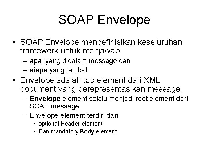 SOAP Envelope • SOAP Envelope mendefinisikan keseluruhan framework untuk menjawab – apa yang didalam