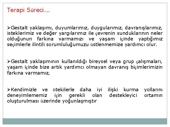 Terapi Süreci. . . ØGestalt yaklaşımı, duyumlarımız, duygularımız, davranışlarımız, isteklerimiz ve değer yargılarımız ile