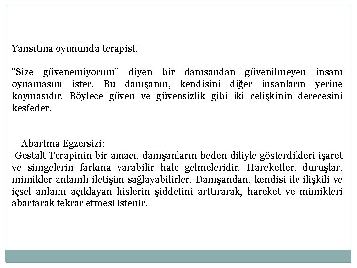 Yansıtma oyununda terapist, “Size güvenemiyorum” diyen bir danışandan güvenilmeyen insanı oynamasını ister. Bu danışanın,