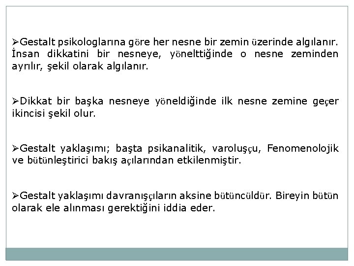 ØGestalt psikologlarına göre her nesne bir zemin üzerinde algılanır. İnsan dikkatini bir nesneye, yönelttiğinde