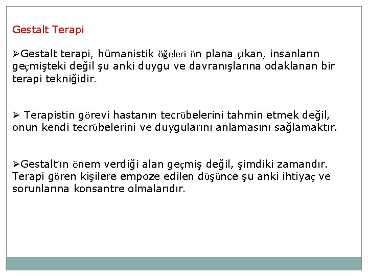 Gestalt Terapi ØGestalt terapi, hümanistik öğeleri ön plana çıkan, insanların geçmişteki değil şu anki