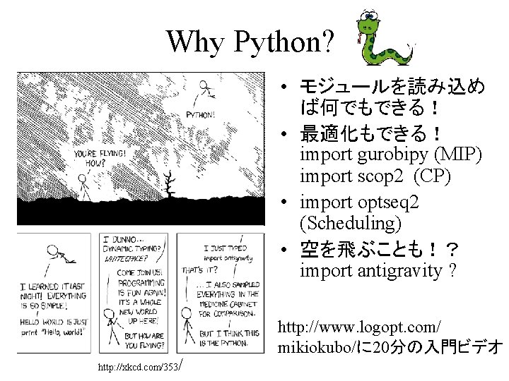 Why Python? • モジュールを読み込め ば何でもできる！ • 最適化もできる！ import gurobipy (MIP) import scop 2 (CP)