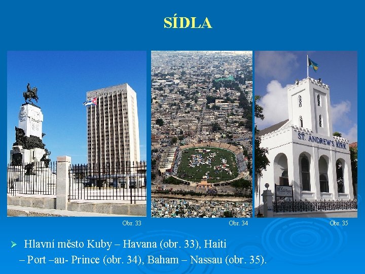SÍDLA Obr. 33 Ø Obr. 34 Hlavní město Kuby – Havana (obr. 33), Haiti