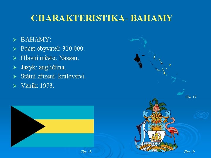 CHARAKTERISTIKA- BAHAMY Ø Ø Ø BAHAMY: Počet obyvatel: 310 000. Hlavní město: Nassau. Jazyk: