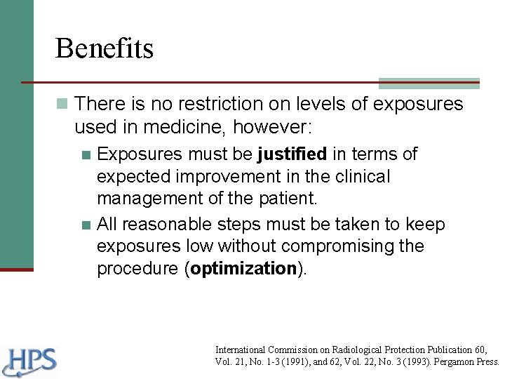 Benefits n There is no restriction on levels of exposures used in medicine, however: