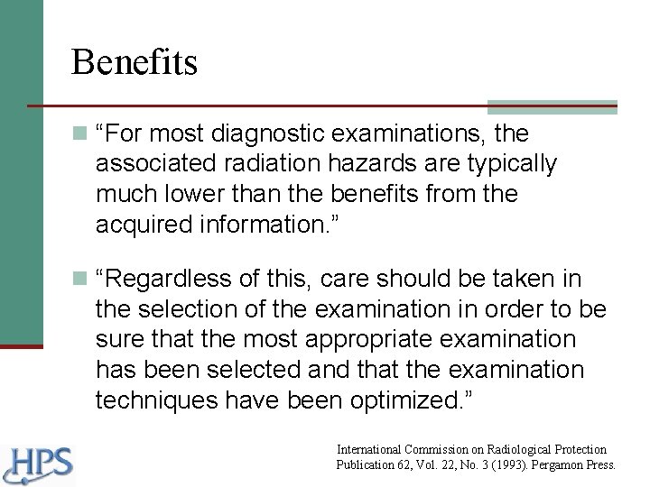 Benefits n “For most diagnostic examinations, the associated radiation hazards are typically much lower