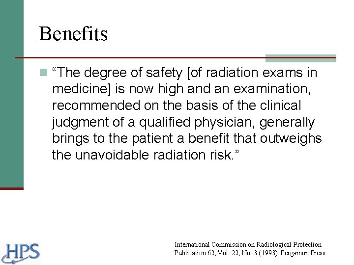 Benefits n “The degree of safety [of radiation exams in medicine] is now high