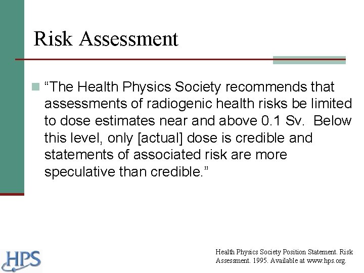 Risk Assessment n “The Health Physics Society recommends that assessments of radiogenic health risks