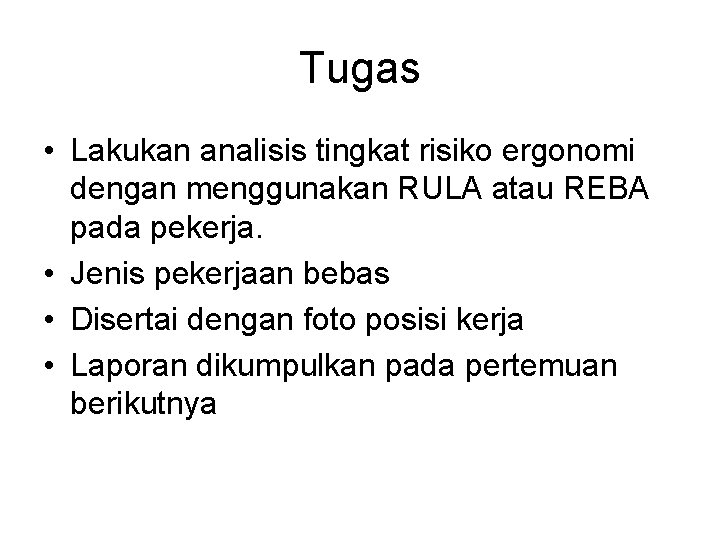 Tugas • Lakukan analisis tingkat risiko ergonomi dengan menggunakan RULA atau REBA pada pekerja.