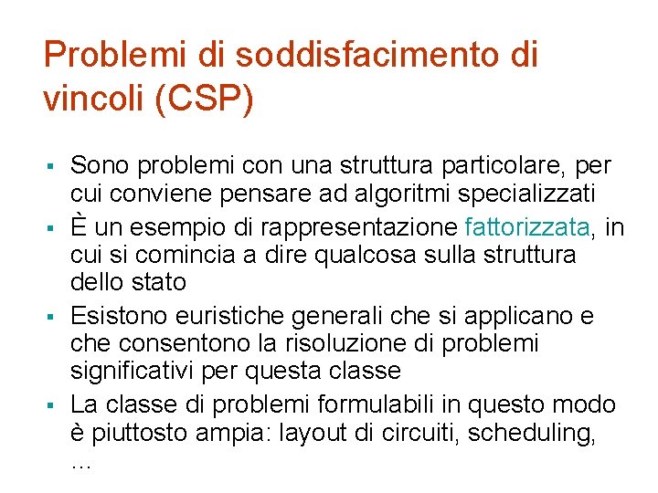 Problemi di soddisfacimento di vincoli (CSP) § § Sono problemi con una struttura particolare,