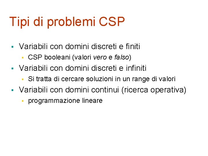 Tipi di problemi CSP § Variabili con domini discreti e finiti § § Variabili