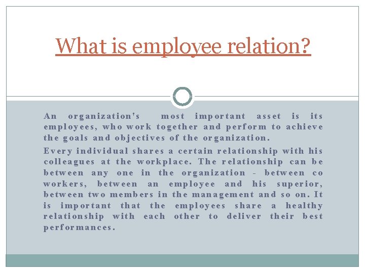 What is employee relation? An organization's most important asset is its employees, who work