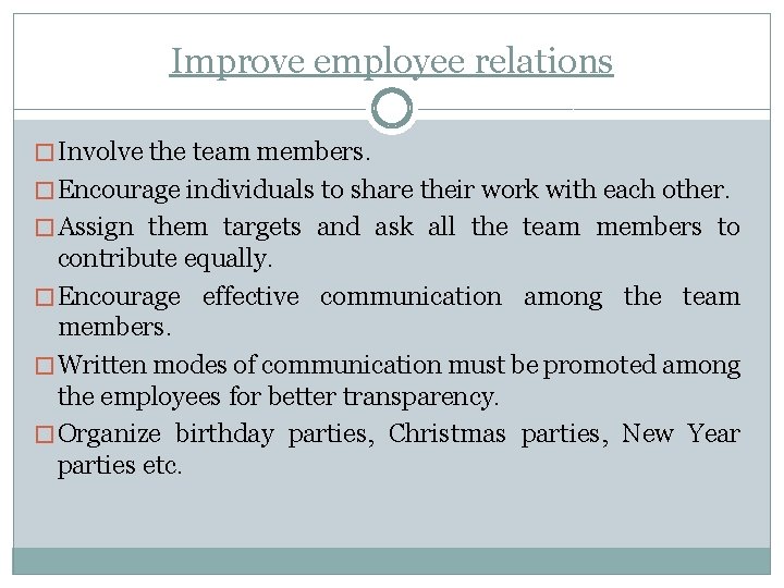 Improve employee relations � Involve the team members. � Encourage individuals to share their