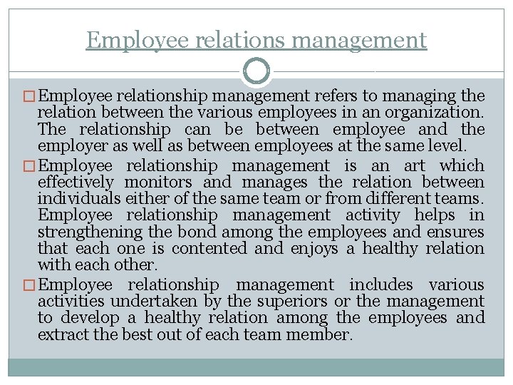 Employee relations management � Employee relationship management refers to managing the relation between the