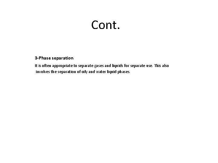 Cont. 3 -Phase separation It is often appropriate to separate gases and liquids for