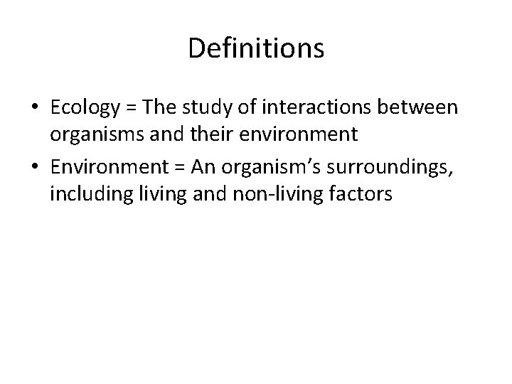 Definitions • Ecology = The study of interactions between organisms and their environment •
