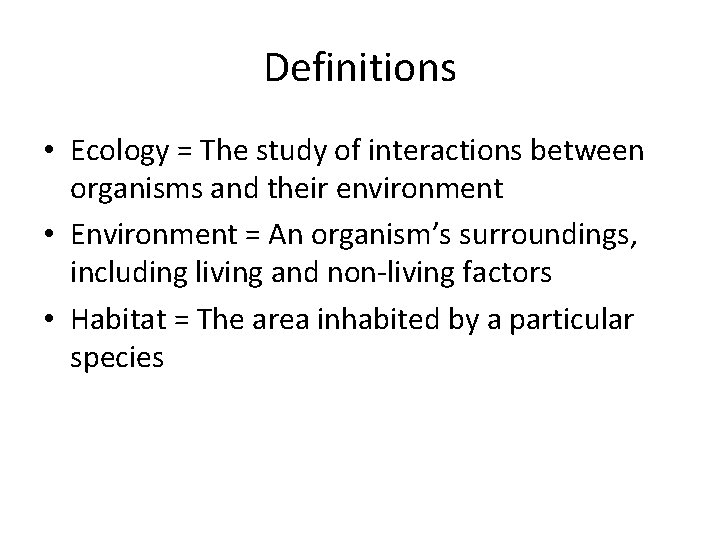 Definitions • Ecology = The study of interactions between organisms and their environment •