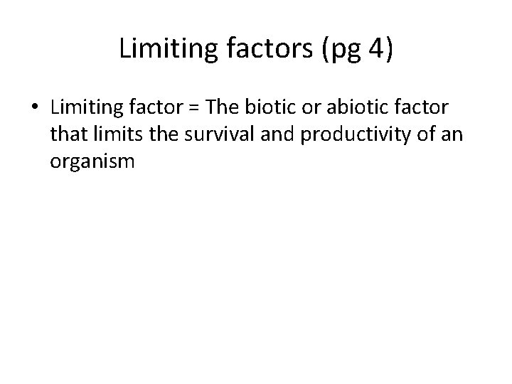 Limiting factors (pg 4) • Limiting factor = The biotic or abiotic factor that