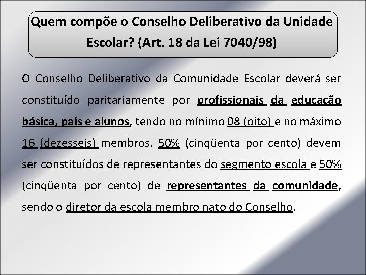 Quem compõe o Conselho Deliberativo da Unidade Escolar? (Art. 18 da Lei 7040/98) O