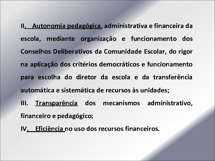 II. Autonomia pedagógica, administrativa e financeira da escola, mediante organização e funcionamento dos Conselhos