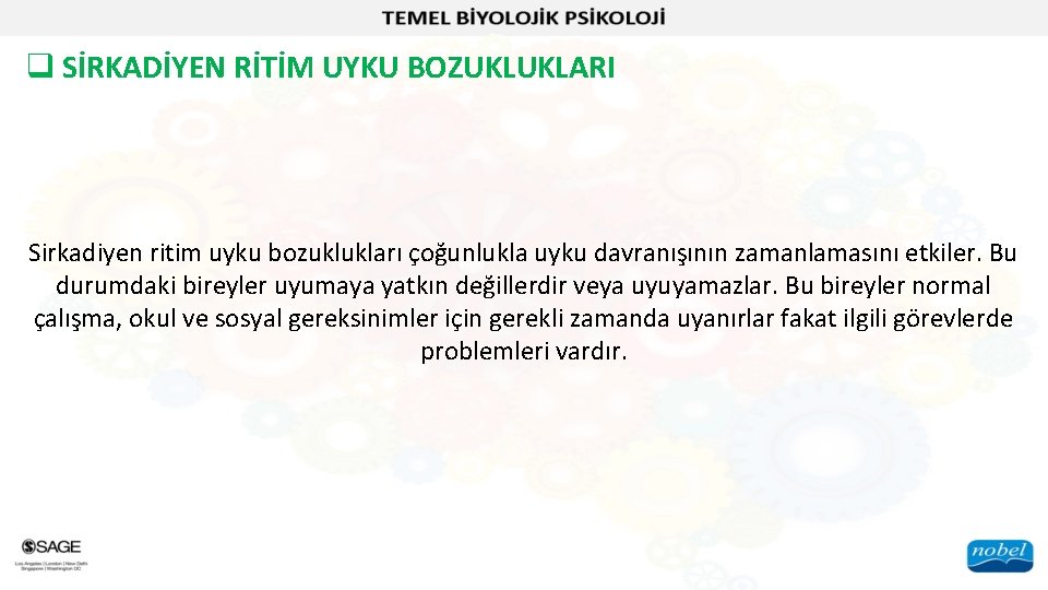 q SİRKADİYEN RİTİM UYKU BOZUKLUKLARI Sirkadiyen ritim uyku bozuklukları çoğunlukla uyku davranışının zamanlamasını etkiler.