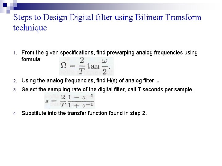 Steps to Design Digital filter using Bilinear Transform technique 1. From the given specifications,