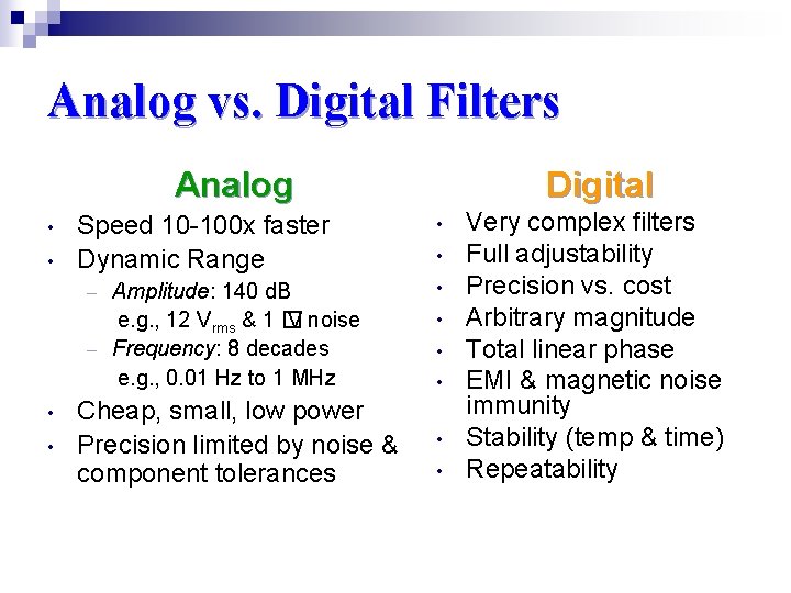 Analog vs. Digital Filters Analog • • Speed 10 -100 x faster Dynamic Range