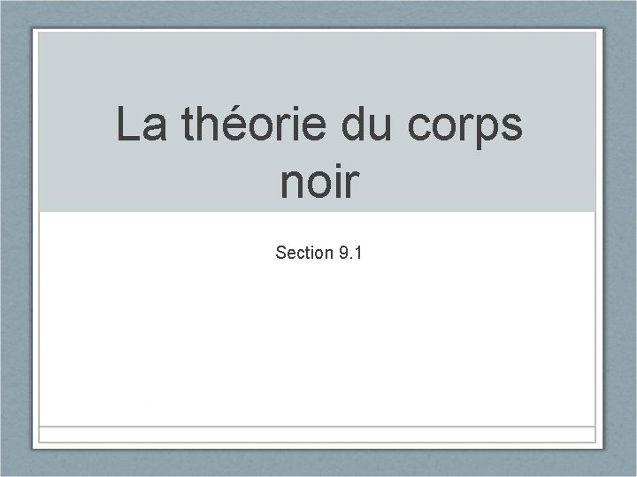 La théorie du corps noir Section 9. 1 