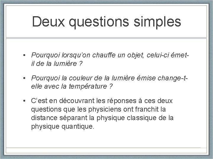 Deux questions simples • Pourquoi lorsqu’on chauffe un objet, celui-ci émetil de la lumière