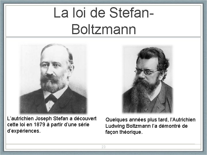La loi de Stefan. Boltzmann L’autrichien Joseph Stefan a découvert cette loi en 1879