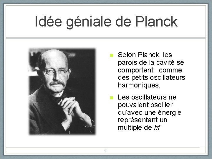 Idée géniale de Planck 41 n Selon Planck, les parois de la cavité se