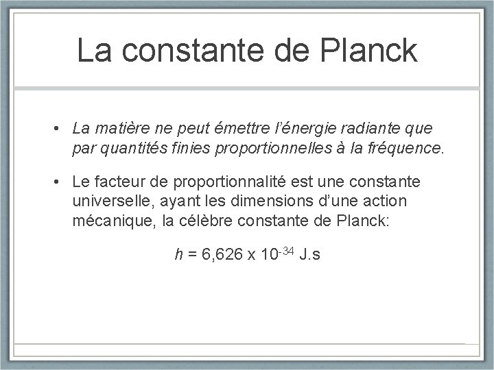 La constante de Planck • La matière ne peut émettre l’énergie radiante que par