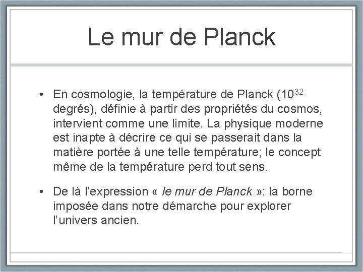 Le mur de Planck • En cosmologie, la température de Planck (1032 degrés), définie