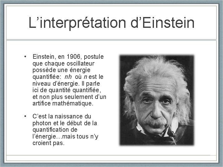 L’interprétation d’Einstein • Einstein, en 1906, postule que chaque oscillateur possède une énergie quantifiée: