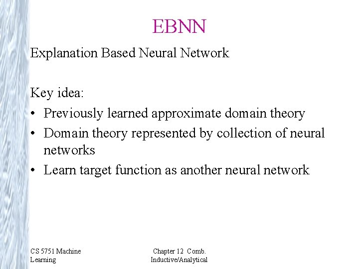 EBNN Explanation Based Neural Network Key idea: • Previously learned approximate domain theory •