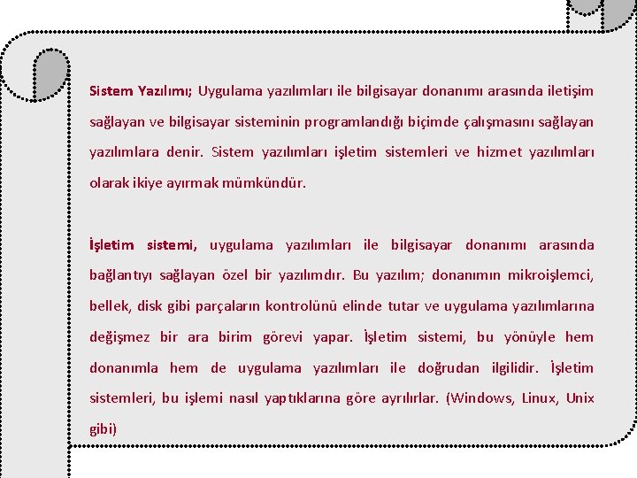 Sistem Yazılımı; Uygulama yazılımları ile bilgisayar donanımı arasında iletişim sağlayan ve bilgisayar sisteminin programlandığı