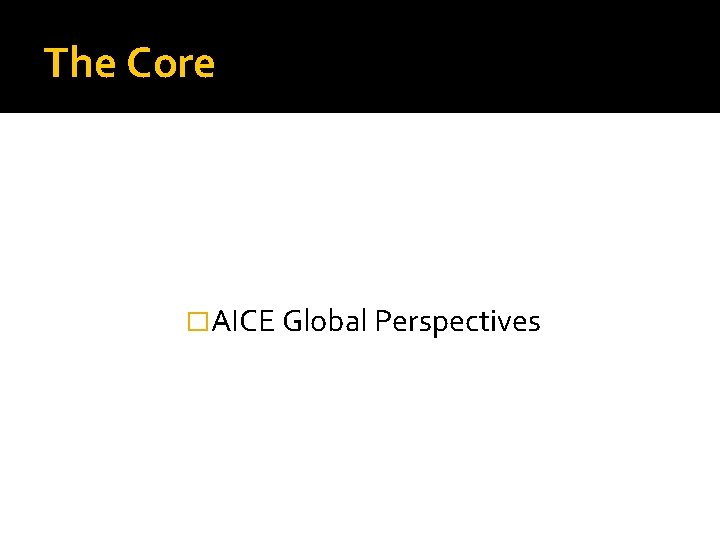 The Core �AICE Global Perspectives 