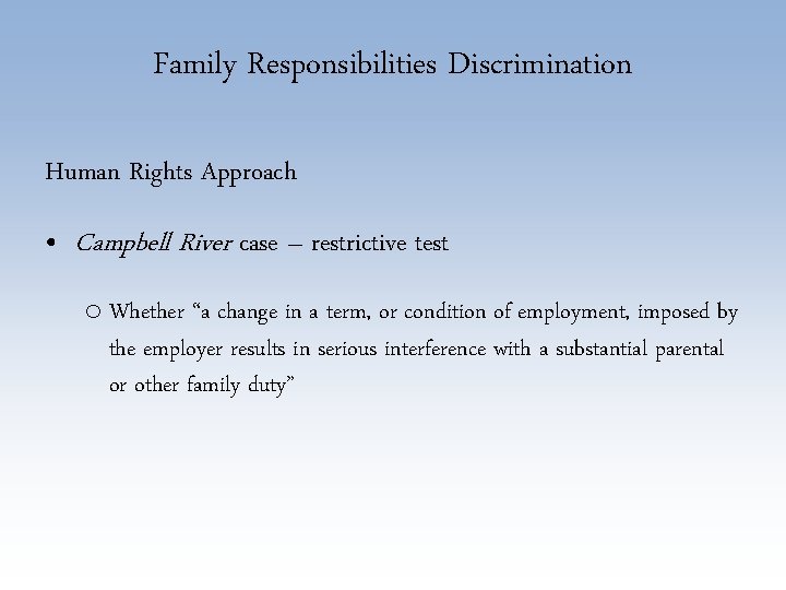 Family Responsibilities Discrimination Human Rights Approach • Campbell River case – restrictive test o