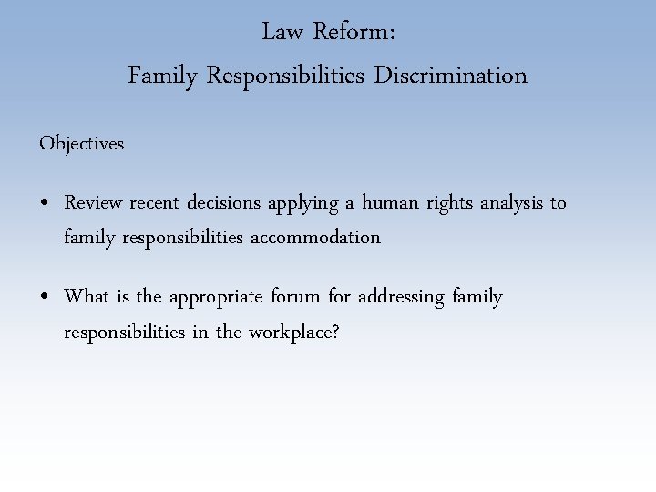 Law Reform: Family Responsibilities Discrimination Objectives • Review recent decisions applying a human rights