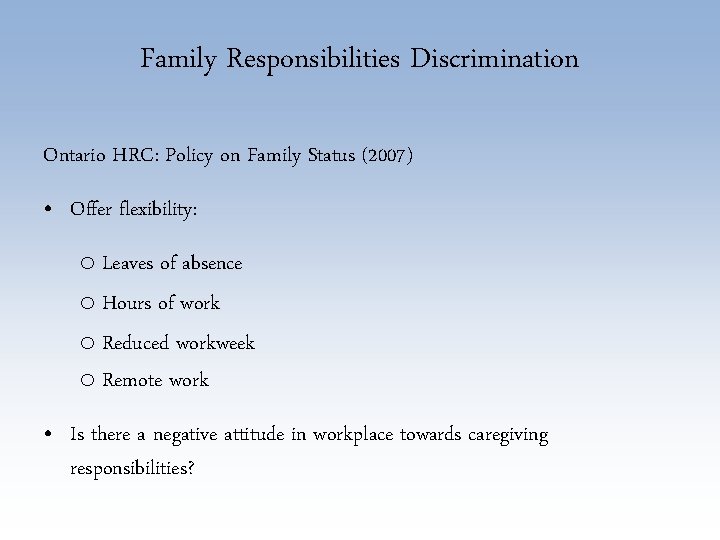 Family Responsibilities Discrimination Ontario HRC: Policy on Family Status (2007) • Offer flexibility: o