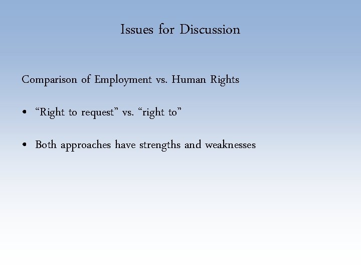 Issues for Discussion Comparison of Employment vs. Human Rights • “Right to request” vs.