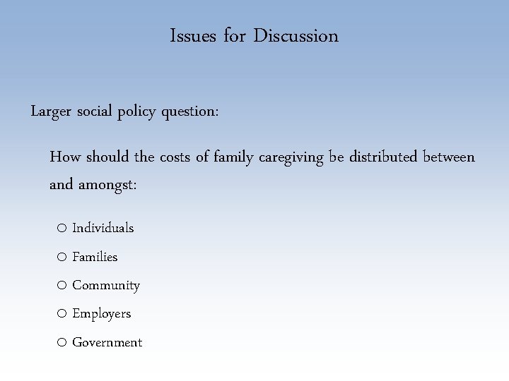 Issues for Discussion Larger social policy question: How should the costs of family caregiving