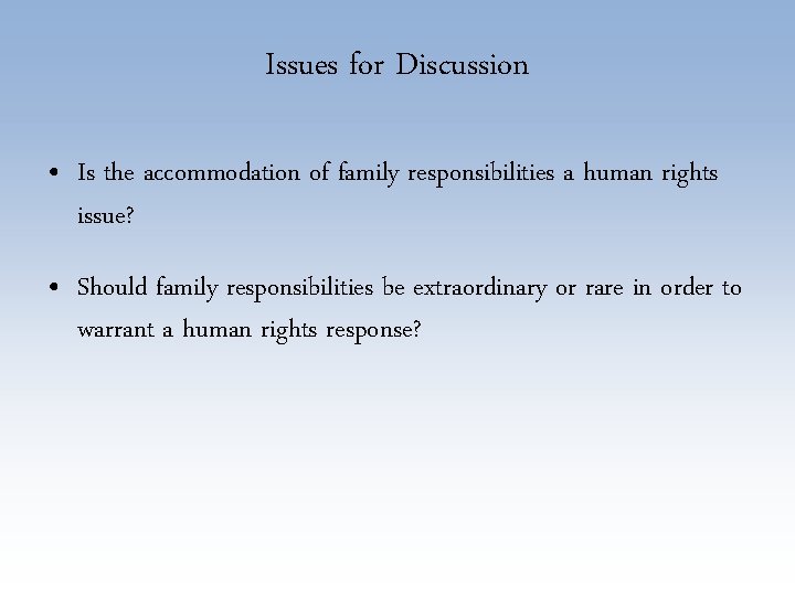 Issues for Discussion • Is the accommodation of family responsibilities a human rights issue?