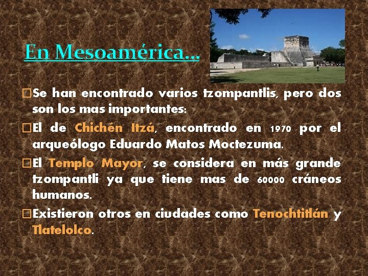 En Mesoamérica… �Se han encontrado varios tzompantlis, pero dos son los mas importantes: �El