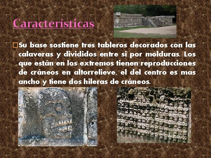 Características �Su base sostiene tres tableros decorados con las calaveras y divididos entre si