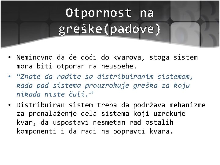 Otpornost na greške(padove) • Neminovno da će doći do kvarova, stoga sistem mora biti